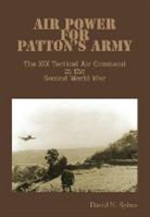Air Force History &amp; Museums Program, David N. Spires - Air Power for Patton's Army - The XIX Tactical Air Command in the Second World War