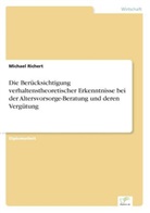 Michael Richert - Die Berücksichtigung verhaltenstheoretischer Erkenntnisse bei der Altersvorsorge-Beratung und deren Vergütung