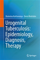 Denis Kholtobin, Ekaterina Kulchavenya - Urogenital Tuberculosis: Epidemiology, Diagnosis, Therapy
