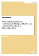 Harald Behrens - Privatisierung kommunaler Tourismuseinrichtungen im Rahmen der Tourismusentwicklung in Schleswig-Holstein