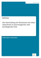 Ralf Peters - Die Entwicklung des Besitztums der Abtei Saint-Denis in merowingischer und karolingischer Zeit