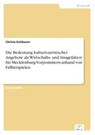 Christa Eichbaum - Die Bedeutung kulturtouristischer Angebote als Wirtschafts- und Imagefaktor für Mecklenburg-Vorpommern anhand von Fallbeispielen