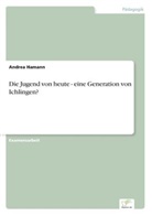 Andrea Hamann - Die Jugend von heute - eine Generation von Ichlingen?