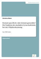 Christina Maier - Domain specificity oder domain generality? Die Funktion des medialen Gyrus fusiformis bei derObjekterkennung