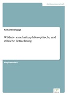 Anika Niebrügge - Wildnis - eine kulturphilosophische und ethische Betrachtung