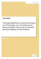 Tobias Müller - Nutzungsmöglichkeiten und Auswirkungen von IT-Lösungen zur Unterstützung der Financial Supply Chain unter besonderer Berücksichtigung der Beschaffung