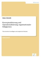 Oskar Schmidt - Konzeptualisierung und Operationalisierung organisationaler Fähigkeiten