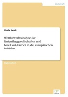 Nicole Janak - Wettbewerbsanalyse der Linienfluggesellschaften und Low-Cost-Carrier in der europäischen Luftfahrt