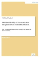 Christoph Teubert - Die Vorteilhaftigkeit der vertikalen Integration von Touristikkonzernen