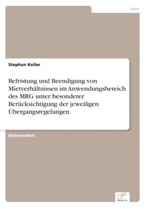 Stephan Keiler - Befristung und Beendigung von Mietverhältnissen im Anwendungsbereich des MRG unter besonderer Berücksichtigung der jeweiligen Übergangsregelungen