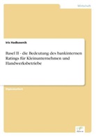 Iris Hadbawnik - Basel II - die Bedeutung des bankinternen Ratings für Kleinunternehmen und Handwerksbetriebe