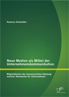 Vanessa Schneider - Neue Medien als Mittel der Unternehmenskommunikation: Möglichkeiten der kommerziellen Nutzung sozialer Netzwerke für Unternehmen