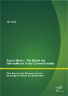 Jan Hass - Social Media - Die Macht der Internetforen in der Caravanbranche: Eine Analyse der Relevanz und des Nutzungsverhaltens von Endkunden