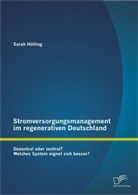 Sarah Hölting - Stromversorgungsmanagement im regenerativen Deutschland: Dezentral oder zentral? Welches System eignet sich besser?
