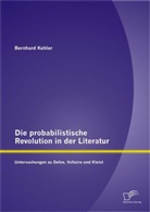 Bernhard Kehler - Die probabilistische Revolution in der Literatur: Untersuchungen zu Defoe, Voltaire und Kleist