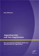 Dana Michaelis - Jugendsprache und ihre Anglizismen: Eine sprachwissenschaftliche Studie zum Sprachwandel bei Jugendlichen