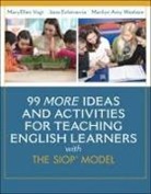 Jana Echevarria, Jana J. Echevarria, MaryEllen Vogt, Marilyn Washam, Marilyn A. Washam, Marilyn Amy Washam - 99 MORE Ideas and Activities for Teaching English Learners with the SIOP Model