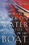 John Ortberg - If You Want to Walk on Water, You've Got to Get Out of the Boat