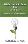 Carl F. Hicks Jr - High Impact Ideas For Your Life: Become the "you" you were meant to be!