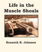 Kenneth R. Johnson - Life in the Muscle Shoals