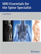 A Jay Khanna, A. Jay Khanna, Jay Khanna, A Jay Khanna, A. Jay Khanna - MRI Essentials for the Spine Specialist
