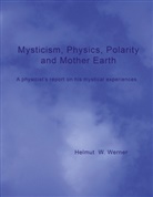 Helmut  W. Werner, Helmut W Werner, Helmut W. Werner - Mysticism, Physics, Polarity and Mother Earth