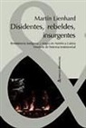 Martin Lienhard - Disidentes, rebeldes, insurgentes : resistencia indígena y negra en América Latina : ensayos de historia testimonial