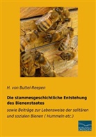 H von Buttel-Reepen, H. von Buttel-Reepen, Hugo von Buttel-Reepen, H. von Buttel-Reepen - Die stammesgeschichtliche Entstehung des Bienenstaates