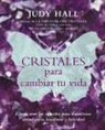 Judy Hall - Cristales para cambiar tu vida : cómo usar los cristales para manifestar abundancia, bienestar y felicidad