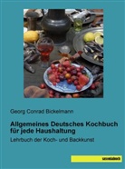 Georg Conrad Bickelmann, Geor Conrad Bickelmann, Georg Conrad Bickelmann - Allgemeines Deutsches Kochbuch für jede Haushaltung