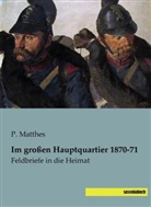 P Matthes, P. Matthes - Im großen Hauptquartier 1870-71