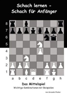 Alexander Fischer - Schach lernen - Schach für Anfänger - Das Mittelspiel