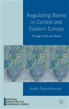 A Spendzharova, A. Spendzharova, Aneta Spendzharova - Regulating Banks in Central and Eastern Europe