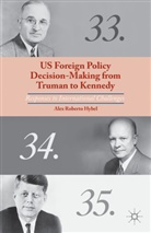 A Hybel, A. Hybel, Alex R. Hybel, Alex Roberto Hybel - Us Foreign Policy Decision-Making From Truman to Kennedy