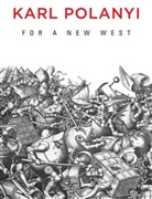 K Polanyi, Karl Polanyi - For a New West - Essays, 1919-1958