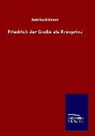 Reinhold Koser - Friedrich der Große als Kronprinz