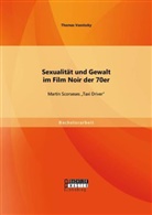 Thomas Vasniszky - Sexualität und Gewalt im Film Noir der 70er: Martin Scorseses "Taxi Driver"