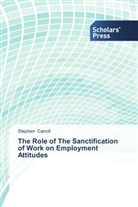 Stephen Carroll - The Role of The Sanctification of Work on Employment Attitudes