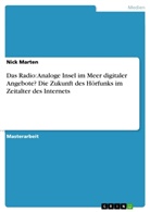 Nick Marten - Das Radio: Analoge Insel im Meer digitaler Angebote? Die Zukunft des Hörfunks im Zeitalter des Internets