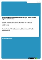 Tiag Espínola Ferreira, Tiago Alessandr Espínola Ferreira, Tiago Alessandro Espínola Ferreira, Mendonça Teixe, Marcelo Mendonça Teixeira, Marcelo Mendonça Teixeira - The Communication Model of Virtual Universe