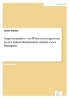Ulrike Schmid - Implementation von Wissensmanagement in der Automobilindustrie mittels eines Planspiels