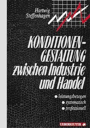 Hartwig Steffenhagen - Konditionengestaltung zwischen Industrie und Handel Leistungsbezogen, systematisch, professionell