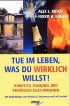 Ferris A. Bühler, Alex S. Rusch - Tue im Leben, was Du wirklich willst!