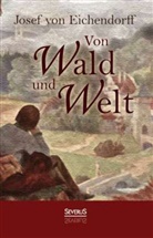 Josef von Eichendorff, Joseph Freiherr von Eichendorff, Joseph Frhr. von Eichendorff, Joseph von Eichendorff - Von Wald und Welt: Gedichte und Erzählungen