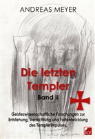 Andreas Meyer - Die letzten Templer - 2: Geisteswissenschaftliche Forschungen und Hintergründe zur Entstehung, Vernichtung und Fortentwicklung des Templerimpulses