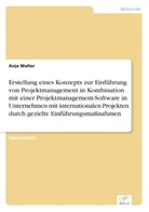 Anja Walter - Erstellung eines Konzepts zur Einführung von Projektmanagement in Kombination mit einer Projektmanagement-Software in Unternehmen mit internationalen Projekten durch gezielte Einführungsmaßnahmen