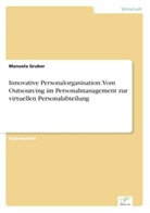 Manuela Gruber - Innovative Personalorganisation: Vom Outsourcing im Personalmanagement zur virtuellen Personalabteilung