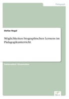 Stefan Rogal - Möglichkeiten biographischen Lernens im Pädagogikunterricht
