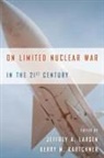 Larsen Jeffrey, Kerry Kartchner, Kerry M Kartchner, Kerry M. Kartchner, Jeffrey Larsen, Jeffrey A Larsen... - On Limited Nuclear War in the 21st Century