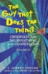 W. C. Andrew Groome - The Guy That Does the Thing - Observations, Deliberations, and Confessions Volume 17